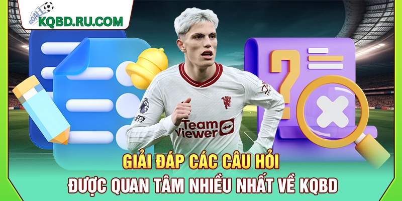 Giải đáp các câu hỏi được quan tâm nhiều nhất về KQBD