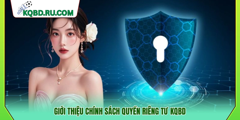 Tổng quan về chính sách quyền riêng tư tại KQBD